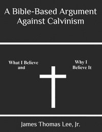 bokomslag Bible-Based Argument Against Calvinism