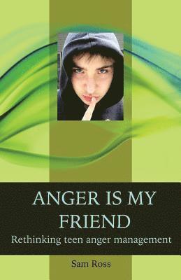 bokomslag Anger Is My Friend: Rethinking teen anger management