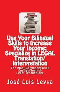 bokomslag Use Your Bilingual Skills to Increase Your Income: Specialize in LEGAL Translation/Interpretation: The Most Commonly Used English-Spanish Legal Termin