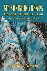 bokomslag My Shrinking Brain: Dancing as Fast as I Can: A book about Alzheimer's Disease