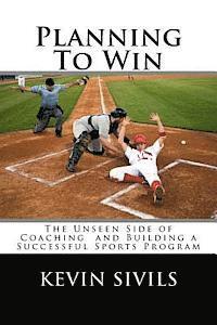 Kevin Sivils - Planning To Win: The Unseen Side of Coaching and Building a Successful Sports Program, Häftad