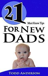 Todd Anderson - 21 Must Know Tips For New Dads, Häftad