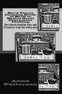 bokomslag Hard Times Canning Book: of Back to Basics Great Depression Cooking: Very Basic Canning Tips and Treasures from the olden days