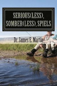 James E. Martin - Serious(less), Somber(less), Spiels: Sometimes Silly, Never Serious, Poetical Sayings, Häftad
