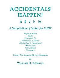 ACCIDENTALS HAPPEN! A Compilation of Scales for Flute Twenty-Six Scales in All Key Signatures: Major & Minor, Modes, Dominant 7th, Pentatonic & Ethnic
