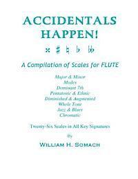 ACCIDENTALS HAPPEN! A Compilation of Scales for Flute Twenty-Six Scales in All Key Signatures: Major & Minor, Modes, Dominant 7th, Pentatonic & Ethnic 1