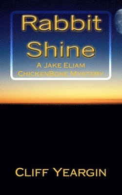 Cliff Yeargin - Rabbit Shine: A Jake Eliam ChickenBone Mystery, Häftad