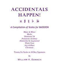 ACCIDENTALS HAPPEN! A Compilation of Scales for Bassoon Twenty-Six Scales in All Key Signatures: Major & Minor, Modes, Dominant 7th, Pentatonic & Ethn