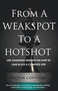 bokomslag From A Weakspot To A Hotshot: Life Changing Insights on How to Lead and Live A Complete Life
