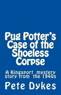 bokomslag Pug Potter's Case of the Shoeless Corpse: A Kingsport narritive of the old days