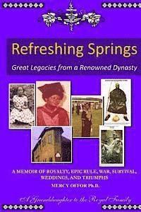 REFRESHING SPRINGS Great Legacies From A Renowned Dynasty: A Memoir of Royalty, Epic rule, War, Survival, Weddings, and Triumphs 1