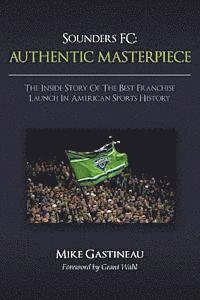 bokomslag Sounders FC: Authentic Masterpiece: The Inside Story of the Best Franchise Launch in American Sports History