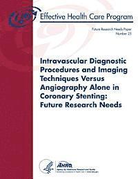 Intravascular Diagnostic Procedures and Imaging Techniques Versus Angiography Alone in Coronary Stenting: Future Research Needs: Future Research Needs 1