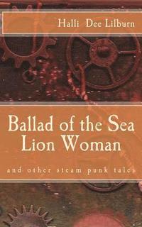 bokomslag Ballad of the Sea Lion Woman: and other steam punk tales