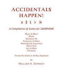 bokomslag ACCIDENTALS HAPPEN! A Compilation of Scales for Saxophone Twenty-Six Scales in All Key Signatures: Major & Minor, Modes, Dominant 7th, Pentatonic & Et