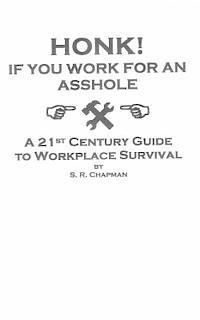 S. R. Chapman - Honk! If You Work For an Asshole: A 21st Century Guide to Workplace Survival, Häftad