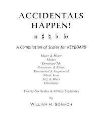 William H. Somach - ACCIDENTALS HAPPEN! A Compilation of Scales for Keyboard Twenty-Six Scales in All Key Signatures: Major & Minor, Modes, Dominant 7th, Pentatonic & Eth, Häftad