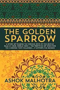 bokomslag The Golden Sparrow: A story set during the waning days of the British Rule in India, World War II, the partition of India and the carnage