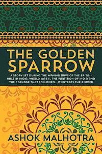 bokomslag The Golden Sparrow: A story set during the waning days of the British Rule in India, World War II, the partition of India and the carnage