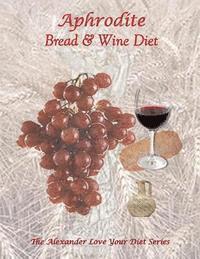 bokomslag Aphrodite Bread and Wine Diet: The Alexander Love Your Diet Series
