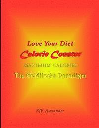 bokomslag Love Your Diet Calorie Counter: Maximum Calories The Goldilocks Paradigm