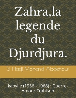 Zahra, la legende du Djurdjura.: kabylie (1956 - 1968): Guerre-Amour-Trahison 1