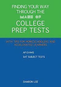 bokomslag Finding Your Way through the Maze of College Prep Tests: A Guide to APs and SAT Subject Tests with Tips for Homeschoolers and Accelerated Learners