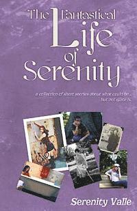 The Fantastical Life of Serenity: A collection of short stories about what could be... but not quite is. 1