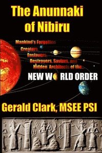 bokomslag The Anunnaki of Nibiru: Mankind's Forgotten Creators, Enslavers, Saviors, and Hidden Architects of the New World Order