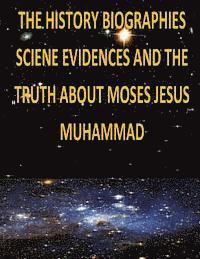bokomslag The History, Biographies, Science, Evidences And The Truth About Moses, Jesus, Muhammad