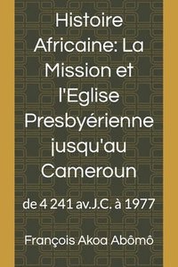 bokomslag Histoire Africaine, La Mission et l?Eglise Presbyrienne jusqu?au Cameroun