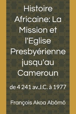bokomslag Histoire Africaine, La Mission et l?Eglise Presbyérienne jusqu?au Cameroun
