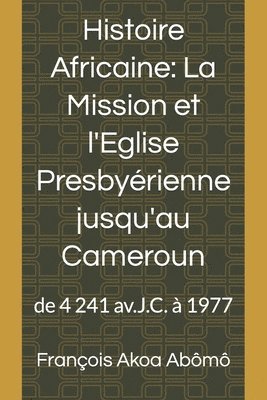 Histoire Africaine, La Mission et l?Eglise Presbyrienne jusqu?au Cameroun 1