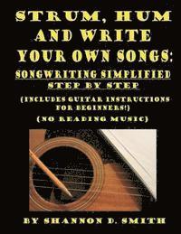 Strum, Hum and Write Your Own Songs: Songwriting Simplified Step by Step