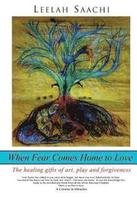 bokomslag When Fear Comes Home to Love: The healing gifts of art, play and forgiveness