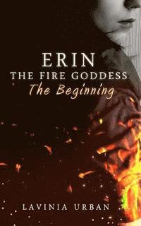 bokomslag Erin the Fire Goddess: The Beginning: The Beginning