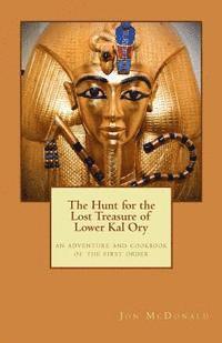 The Hunt for the Lost Treasure of Lower Kal Ory: an adventure and cookbook of the first order 1