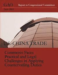 Accountability Integrity Reliability - U.S.-CHINA TRADE Commerce Faces Practical and Legal Challenges in Applying Countervailing Duties, Häftad