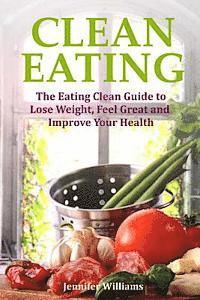 bokomslag Clean Eating: The Eating Clean Guide to Lose Weight, Feel Great and Improve Your Health