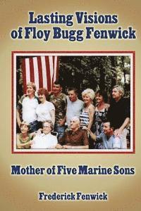 Frederick Fenwick - Lasting Visions of Floy Bugg Fenwick: Mother of Five Marine Sons, Häftad