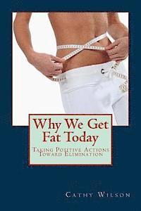 Why We Get Fat Today: Taking Positive Actions Toward Elimination 1