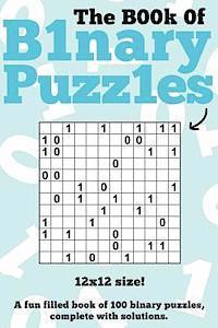 bokomslag The Book Of Binary Puzzles: 12x12: 100 12x12 binary puzzles, complete with solutions