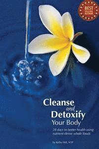 bokomslag Cleanse and Detoxify Your Body: 28 Days to Better Health Using Nutrient-Dense Whole Foods