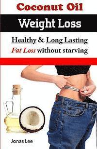 bokomslag Coconut Oil Weight Loss: Healthy Long Lasting Fat Loss Without Starving
