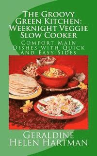 bokomslag The Groovy Green Kitchen: Weeknight Veggie Slow Cooker: Comfort Main Dishes with Quick and Easy Sides