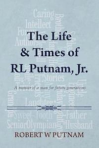 bokomslag The Life & Times of RL Putnam, Jr.: A memoir of a man for future generations