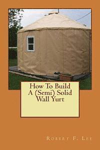 How To Build A (Semi) Solid Wall Yurt 1