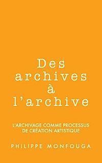 Des archives à l'archive: l'archivage comme processus de création artistique 1