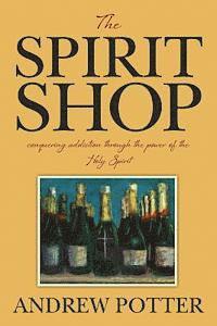 bokomslag The Spirit Shop: conquering addiction through the power of the Holy Spirit