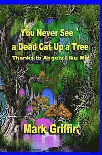 Mark Griffin - You Never See a Dead Cat Up a Tree: Thanks to Angels Like Me, Häftad